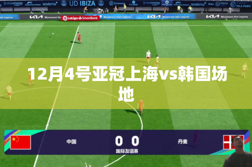 12月4号亚冠上海vs韩国场地
