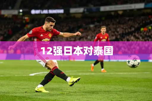 12强日本对泰国 12强日本对泰国