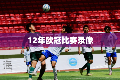 12年欧冠比赛录像