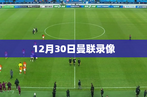 12月30日曼联录像