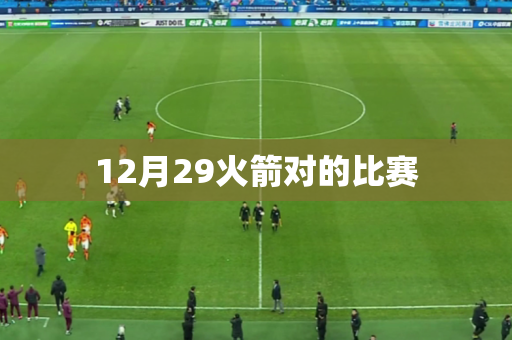 12月29火箭对的比赛 12月29火箭对的比赛