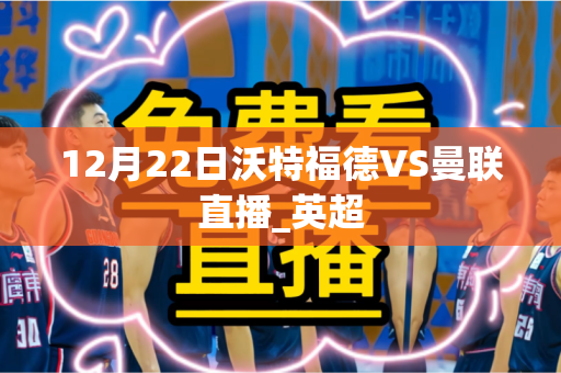 12月22日沃特福德VS曼联直播_英超 12月22日沃特福德VS曼联直播_英超