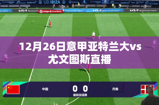12月26日意甲亚特兰大vs尤文图斯直播