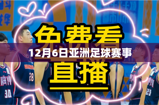 12月6日亚洲足球赛事 12月6日亚洲足球赛事