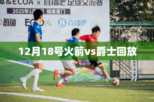 12月18号火箭vs爵士回放 12月18号火箭vs爵士回放