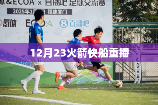 12月23火箭快船重播 12月23火箭快船重播