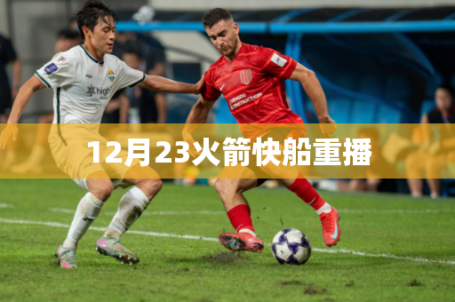 12月23火箭快船重播