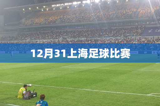 12月31上海足球比赛 12月31上海足球比赛