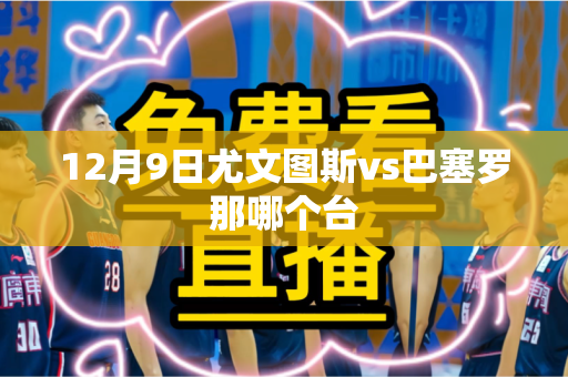 12月9日尤文图斯vs巴塞罗那哪个台
