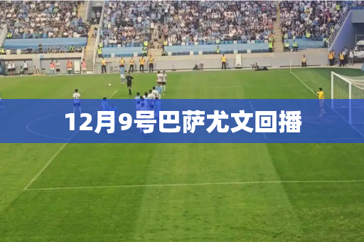 12月9号巴萨尤文回播 12月9号巴萨尤文回播
