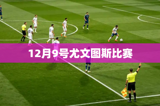 12月9号尤文图斯比赛 12月9号尤文图斯比赛