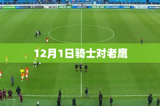 12月1日骑士对老鹰 12月1日骑士对老鹰