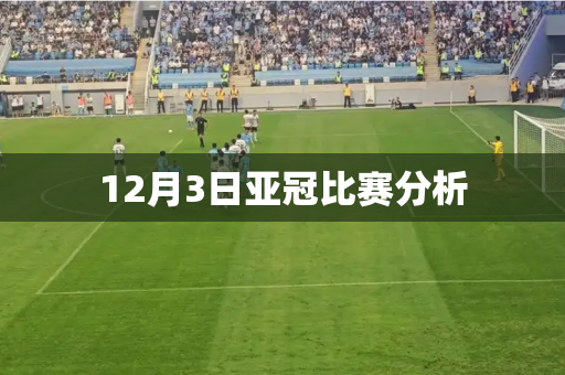 12月3日亚冠比赛分析