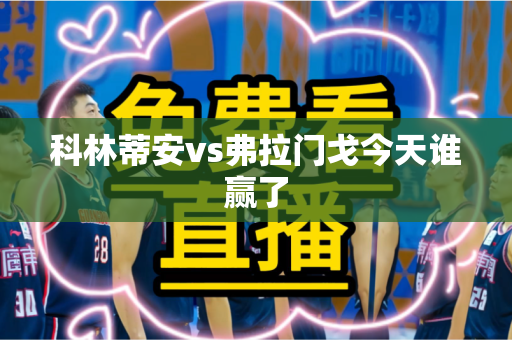 科林蒂安vs弗拉门戈今天谁赢了 科林蒂安vs弗拉门戈今天谁赢了