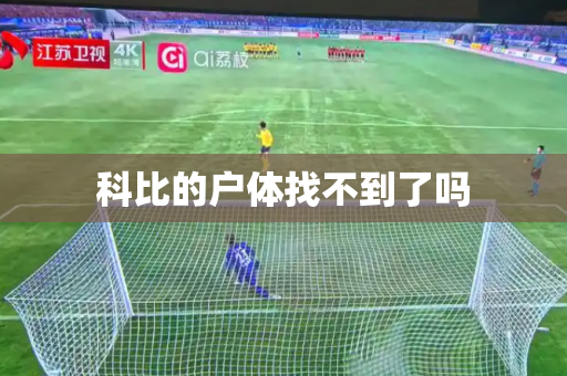 科比的户体找不到了吗 科比的户体找不到了吗