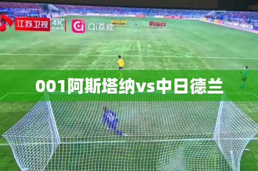 001阿斯塔纳vs中日德兰 001阿斯塔纳vs中日德兰