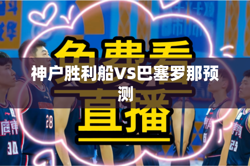 神户胜利船VS巴塞罗那预测