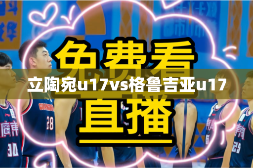 立陶宛u17vs格鲁吉亚u17