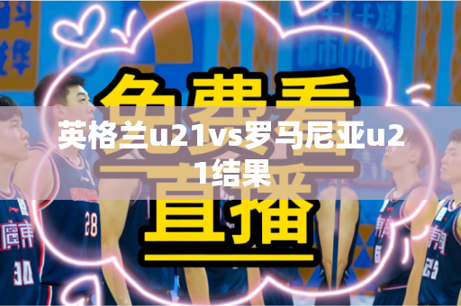 英格兰u21vs罗马尼亚u21结果 英格兰u21vs罗马尼亚u21结果
