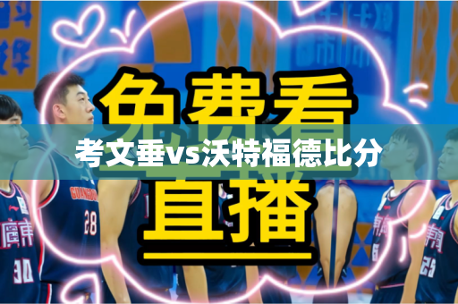 考文垂vs沃特福德比分
