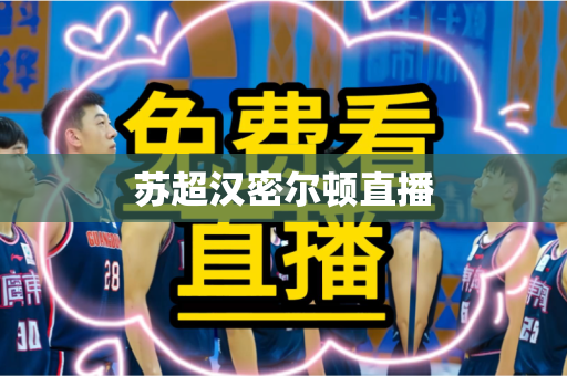 苏超汉密尔顿直播 苏超汉密尔顿直播