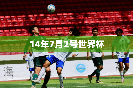 14年7月2号世界杯 14年7月2号世界杯