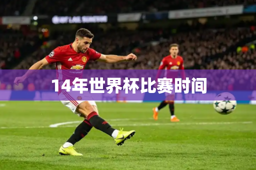 14年世界杯比赛时间