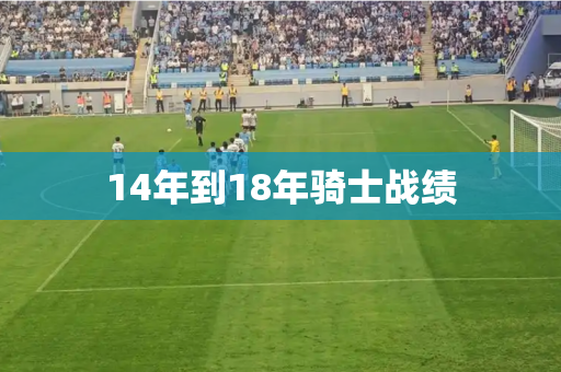 14年到18年骑士战绩 14年到18年骑士战绩