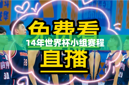 14年世界杯小组赛程 14年世界杯小组赛程