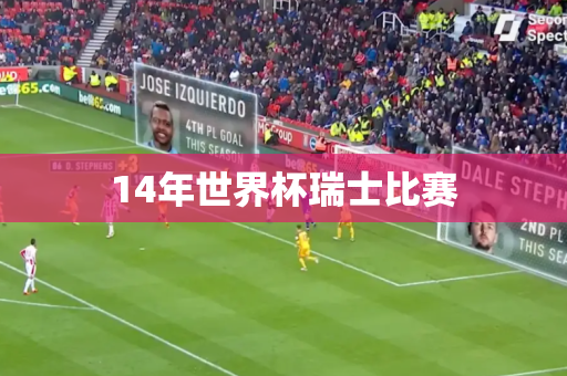14年世界杯瑞士比赛 14年世界杯瑞士比赛