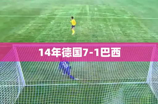 14年德国7-1巴西 14年德国7-1巴西