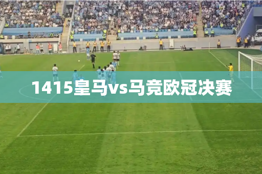 1415皇马vs马竞欧冠决赛