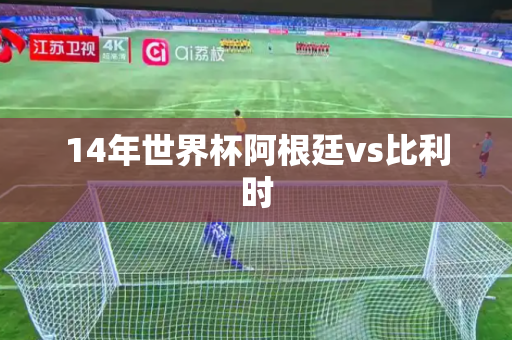 14年世界杯阿根廷vs比利时 14年世界杯阿根廷vs比利时