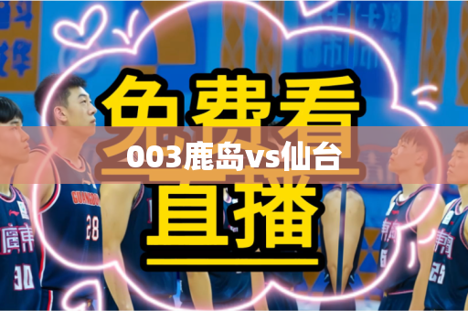 003鹿岛vs仙台