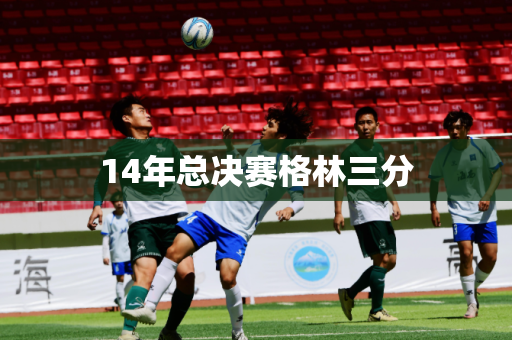 14年总决赛格林三分