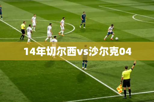 14年切尔西vs沙尔克04