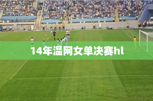 14年温网女单决赛hl 14年温网女单决赛hl