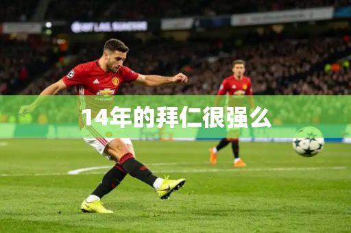 14年的拜仁很强么 14年的拜仁很强么