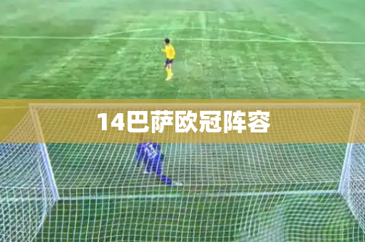14巴萨欧冠阵容 14巴萨欧冠阵容