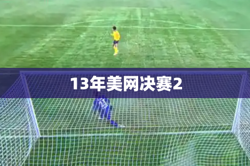 13年美网决赛2 13年美网决赛2