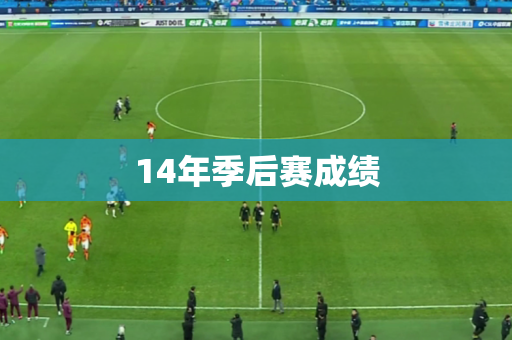 14年季后赛成绩 14年季后赛成绩