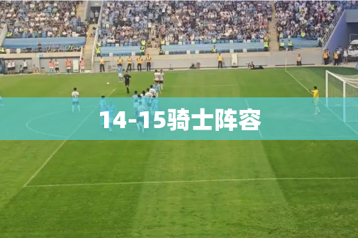 14-15骑士阵容 14-15骑士阵容