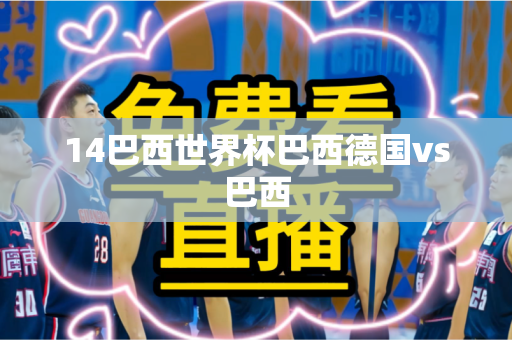 14巴西世界杯巴西德国vs巴西