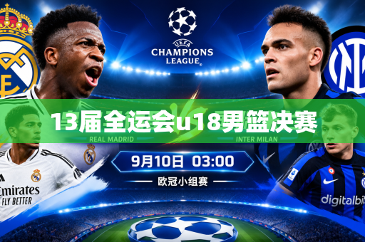 13届全运会u18男篮决赛 13届全运会u18男篮决赛