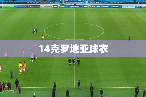 14克罗地亚球衣 14克罗地亚球衣