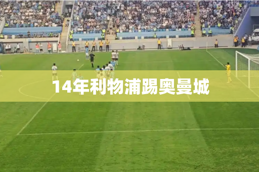 14年利物浦踢奥曼城 14年利物浦踢奥曼城