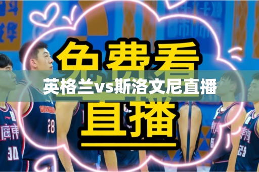 英格兰vs斯洛文尼直播 英格兰vs斯洛文尼直播