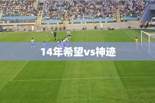14年希望vs神迹 14年希望vs神迹