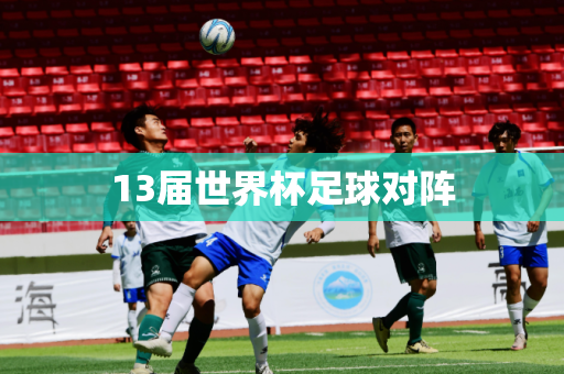 13届世界杯足球对阵 13届世界杯足球对阵