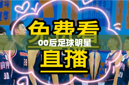 00后足球明星 00后足球明星